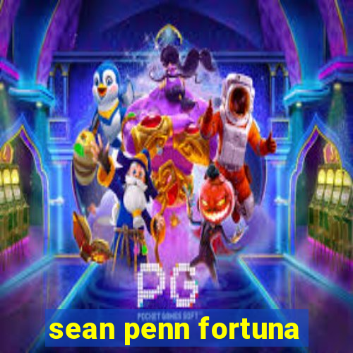 sean penn fortuna